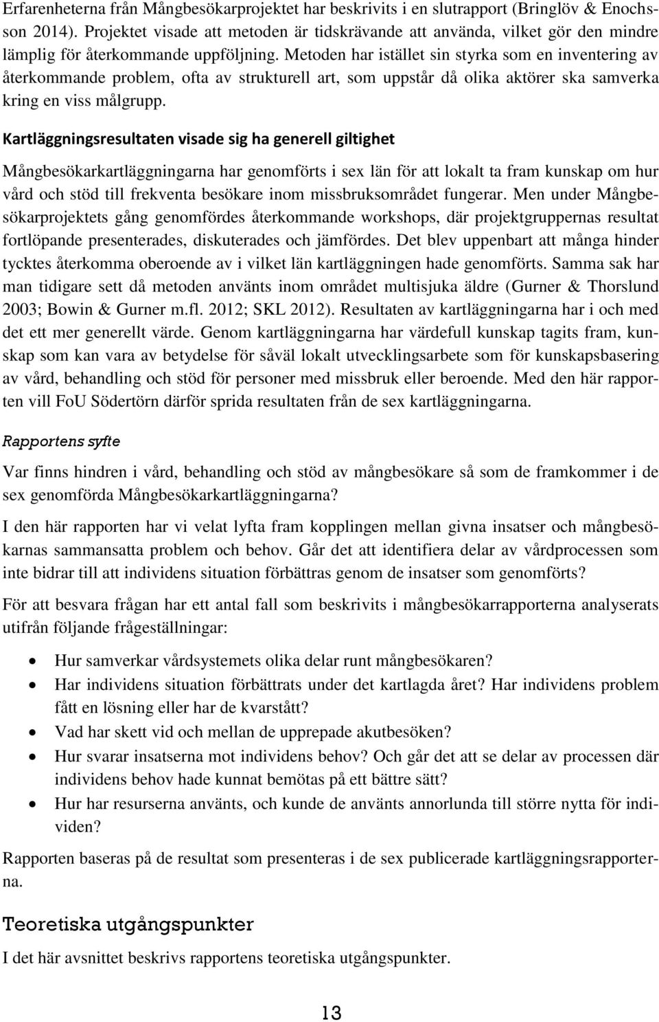 Metoden har istället sin styrka som en inventering av återkommande problem, ofta av strukturell art, som uppstår då olika aktörer ska samverka kring en viss målgrupp.