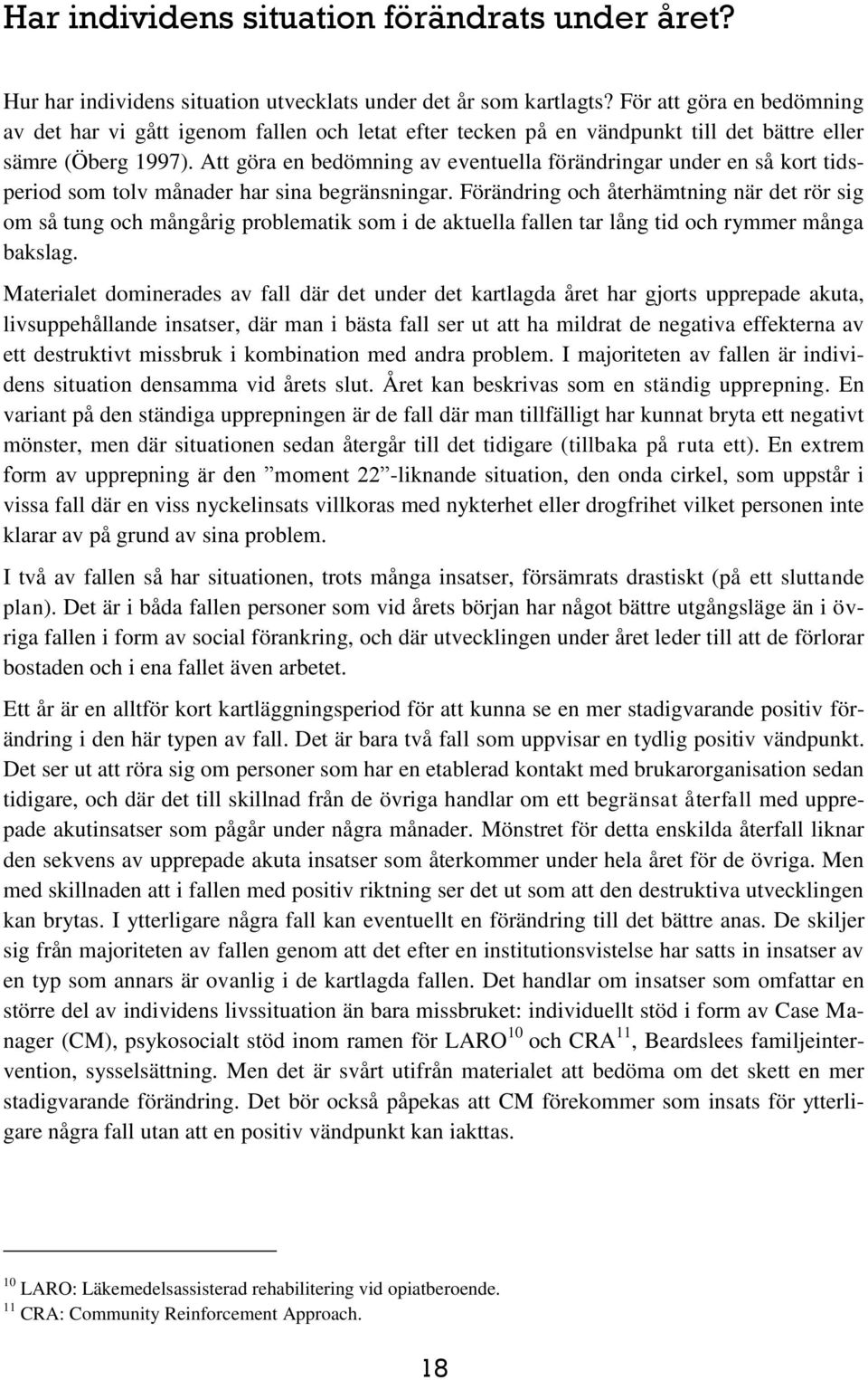 Att göra en bedömning av eventuella förändringar under en så kort tidsperiod som tolv månader har sina begränsningar.
