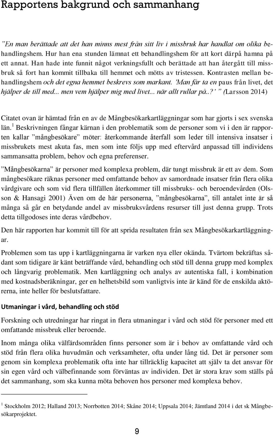 Han hade inte funnit något verkningsfullt och berättade att han återgått till missbruk så fort han kommit tillbaka till hemmet och mötts av tristessen.