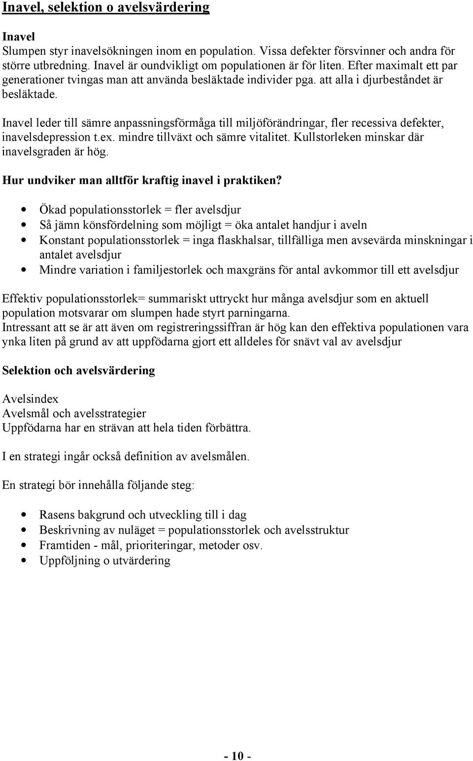 Inavel leder till sämre anpassningsförmåga till miljöförändringar, fler recessiva defekter, inavelsdepression t.ex. mindre tillväxt och sämre vitalitet. Kullstorleken minskar där inavelsgraden är hög.