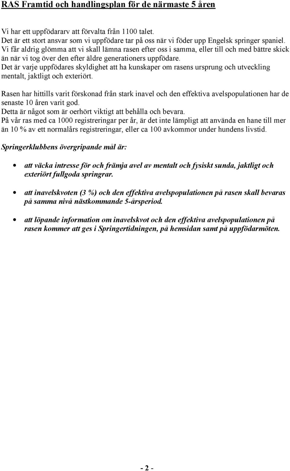 Det är varje uppfödares skyldighet att ha kunskaper om rasens ursprung och utveckling mentalt, jaktligt och exteriört.