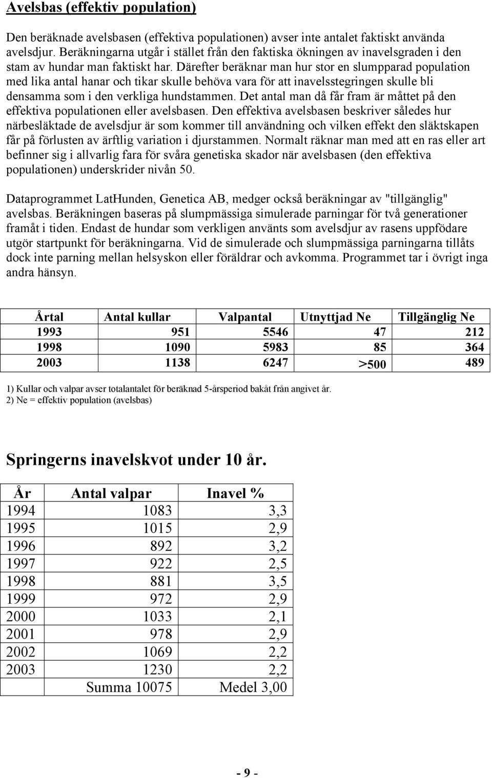 Därefter beräknar man hur stor en slumpparad population med lika antal hanar och tikar skulle behöva vara för att inavelsstegringen skulle bli densamma som i den verkliga hundstammen.