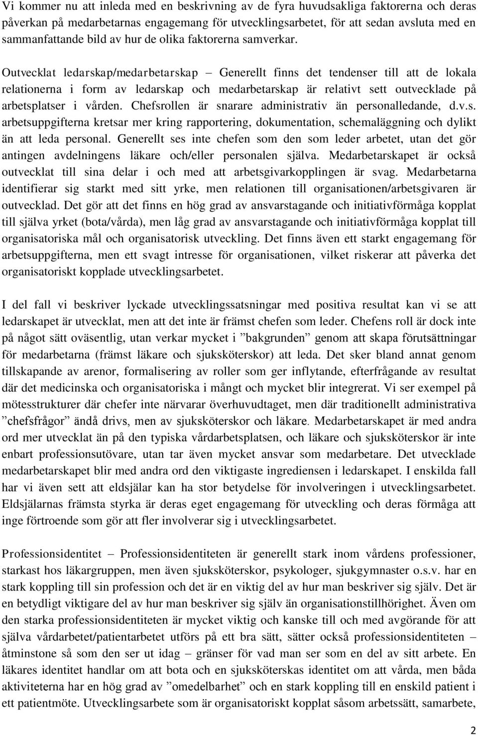 Outvecklat ledarskap/medarbetarskap Generellt finns det tendenser till att de lokala relationerna i form av ledarskap och medarbetarskap är relativt sett outvecklade på arbetsplatser i vården.