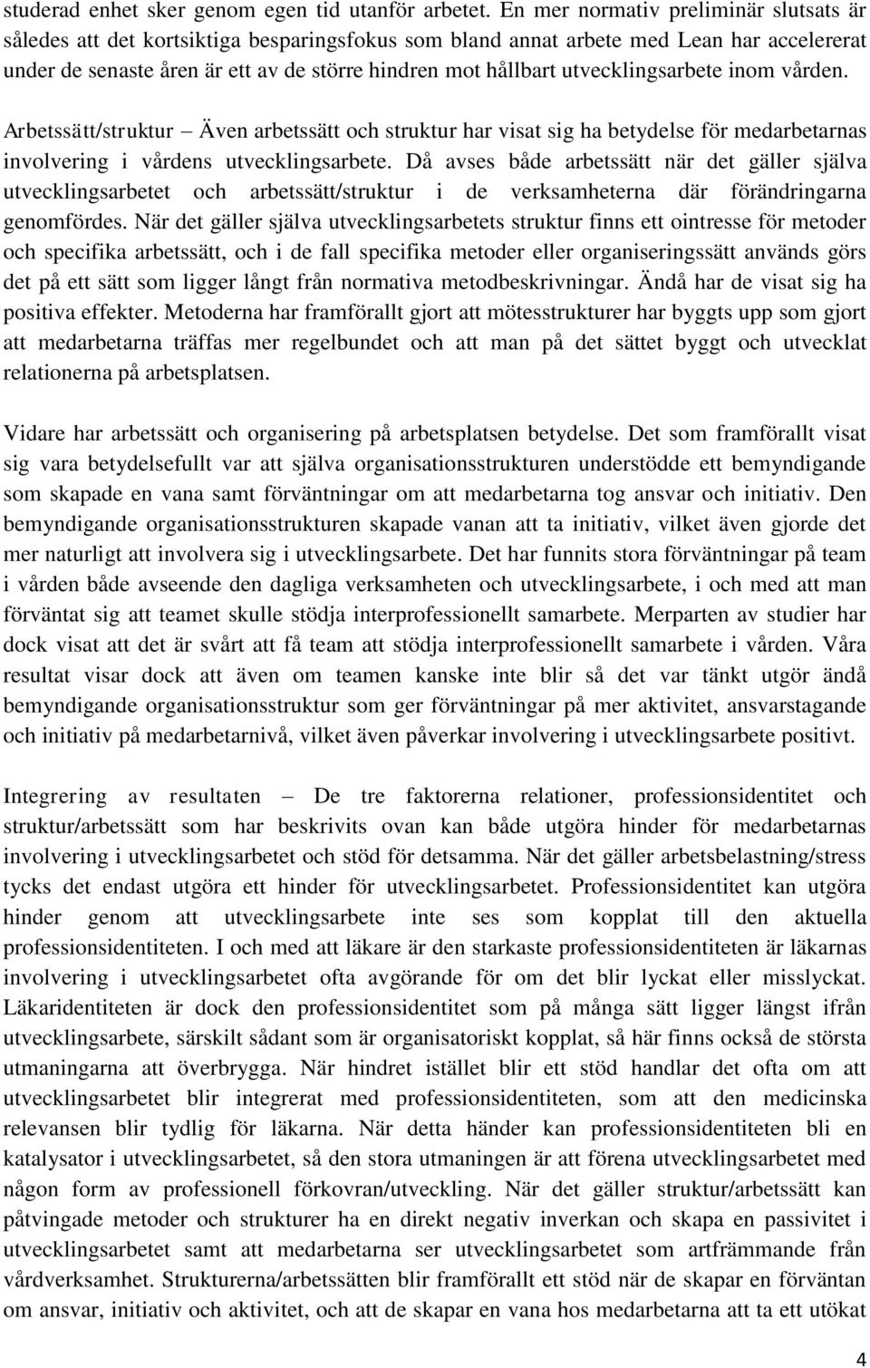 utvecklingsarbete inom vården. Arbetssätt/struktur Även arbetssätt och struktur har visat sig ha betydelse för medarbetarnas involvering i vårdens utvecklingsarbete.