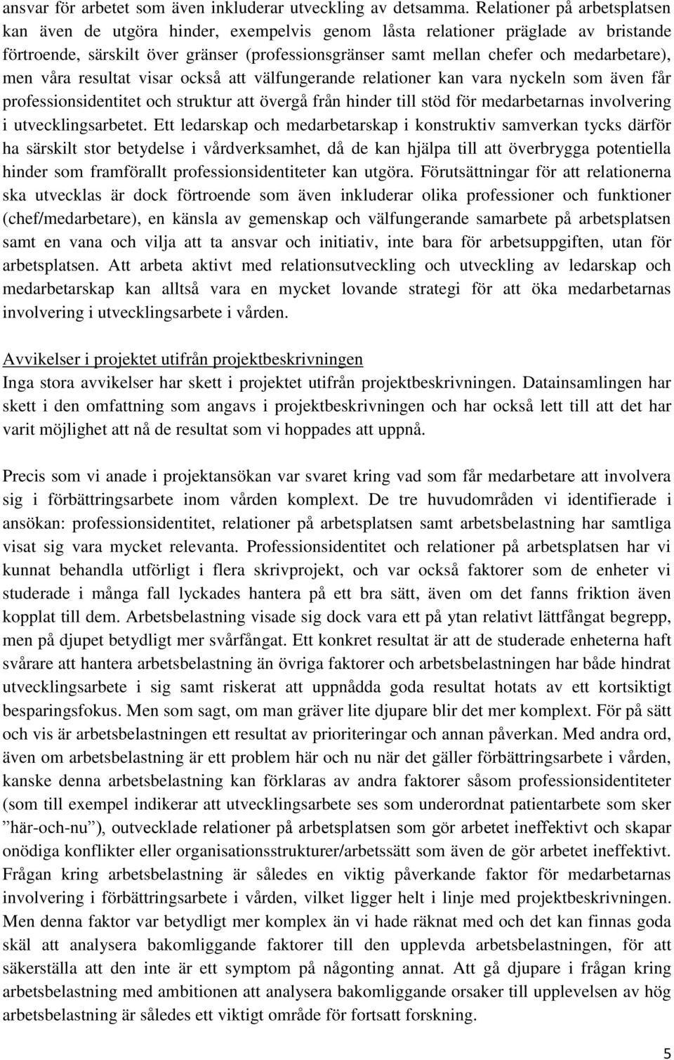 medarbetare), men våra resultat visar också att välfungerande relationer kan vara nyckeln som även får professionsidentitet och struktur att övergå från hinder till stöd för medarbetarnas involvering