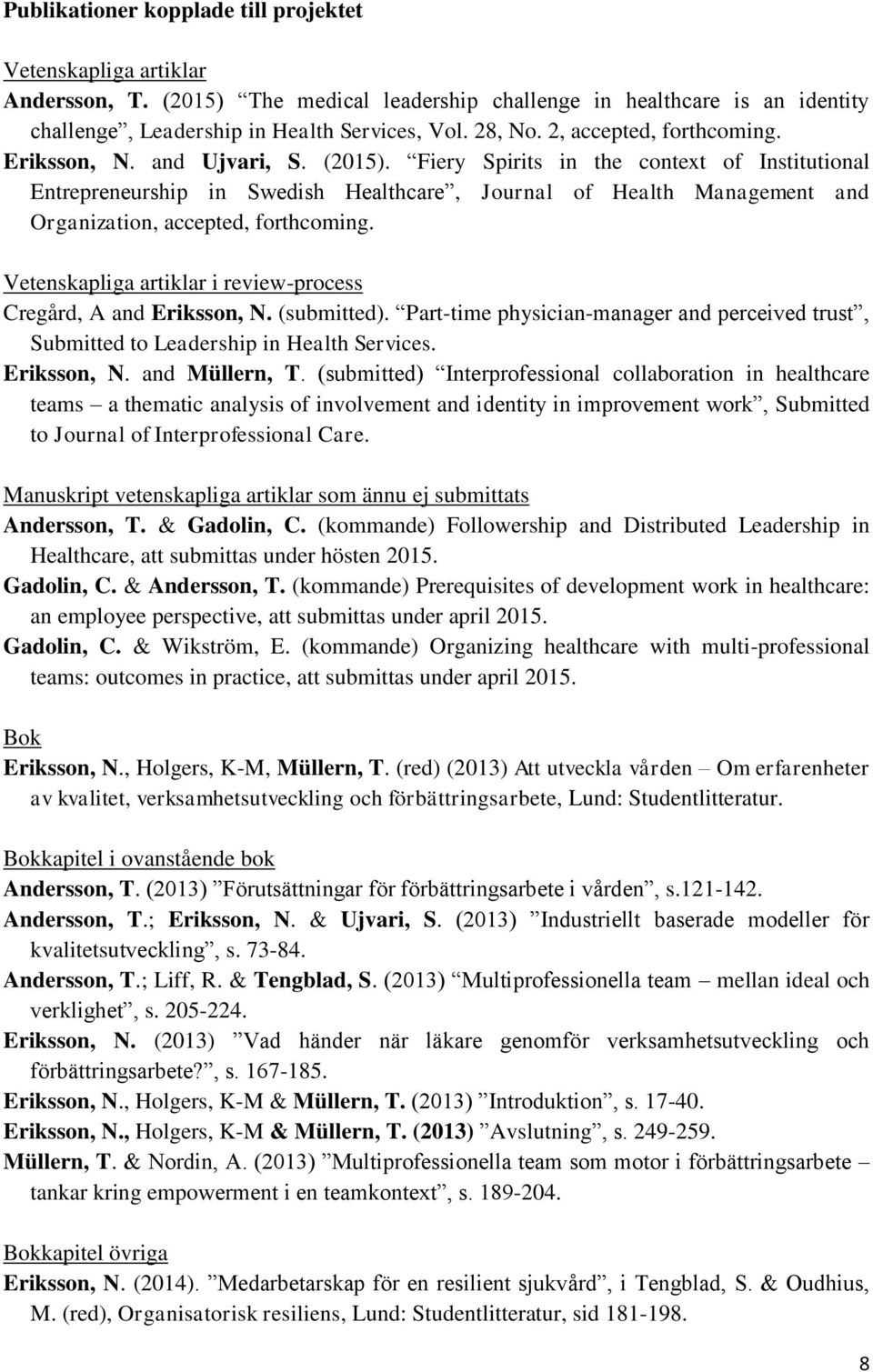 Fiery Spirits in the context of Institutional Entrepreneurship in Swedish Healthcare, Journal of Health Management and Organization, accepted, forthcoming.