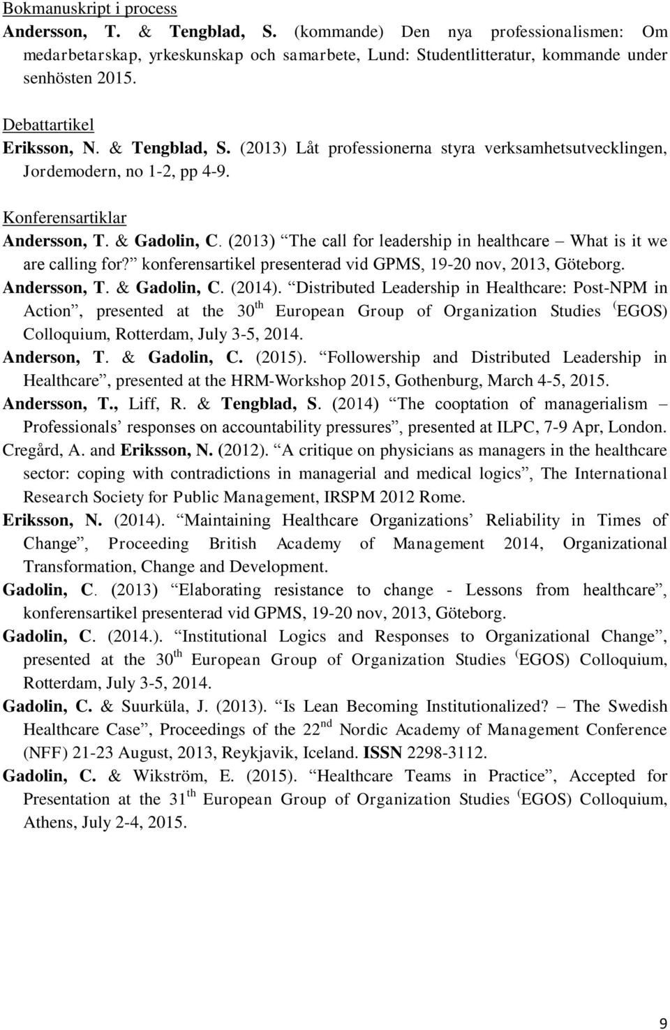 (2013) The call for leadership in healthcare What is it we are calling for? konferensartikel presenterad vid GPMS, 19-20 nov, 2013, Göteborg. Andersson, T. & Gadolin, C. (2014).