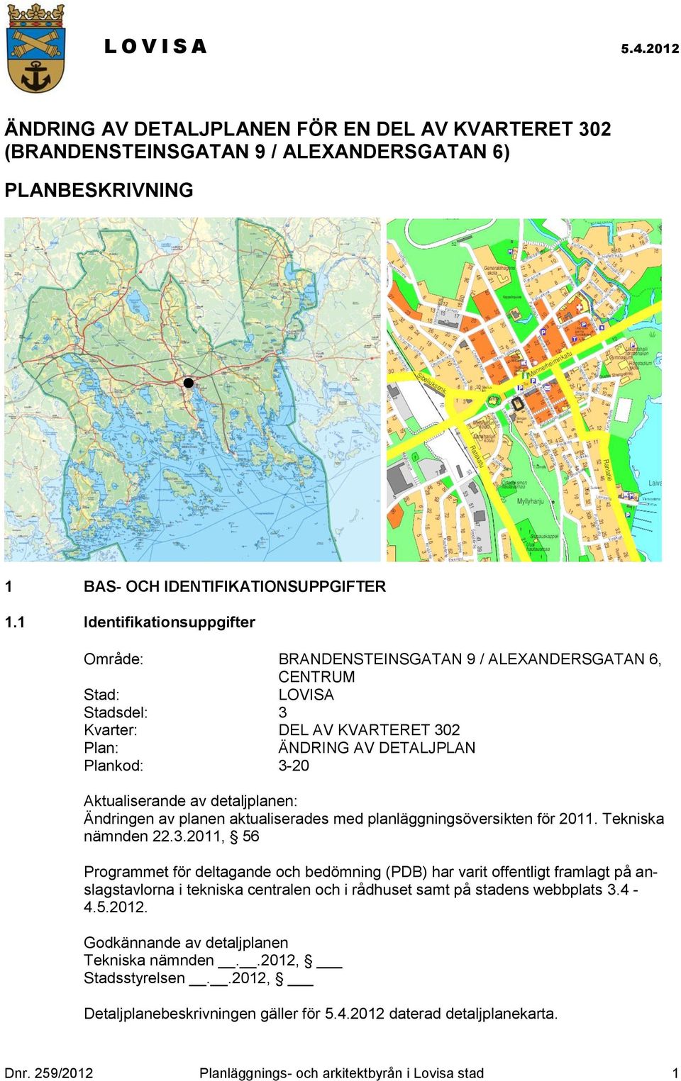 detaljplanen: Ändringen av planen aktualiserades med planläggningsöversikten för 2011. Tekniska nämnden 22.3.