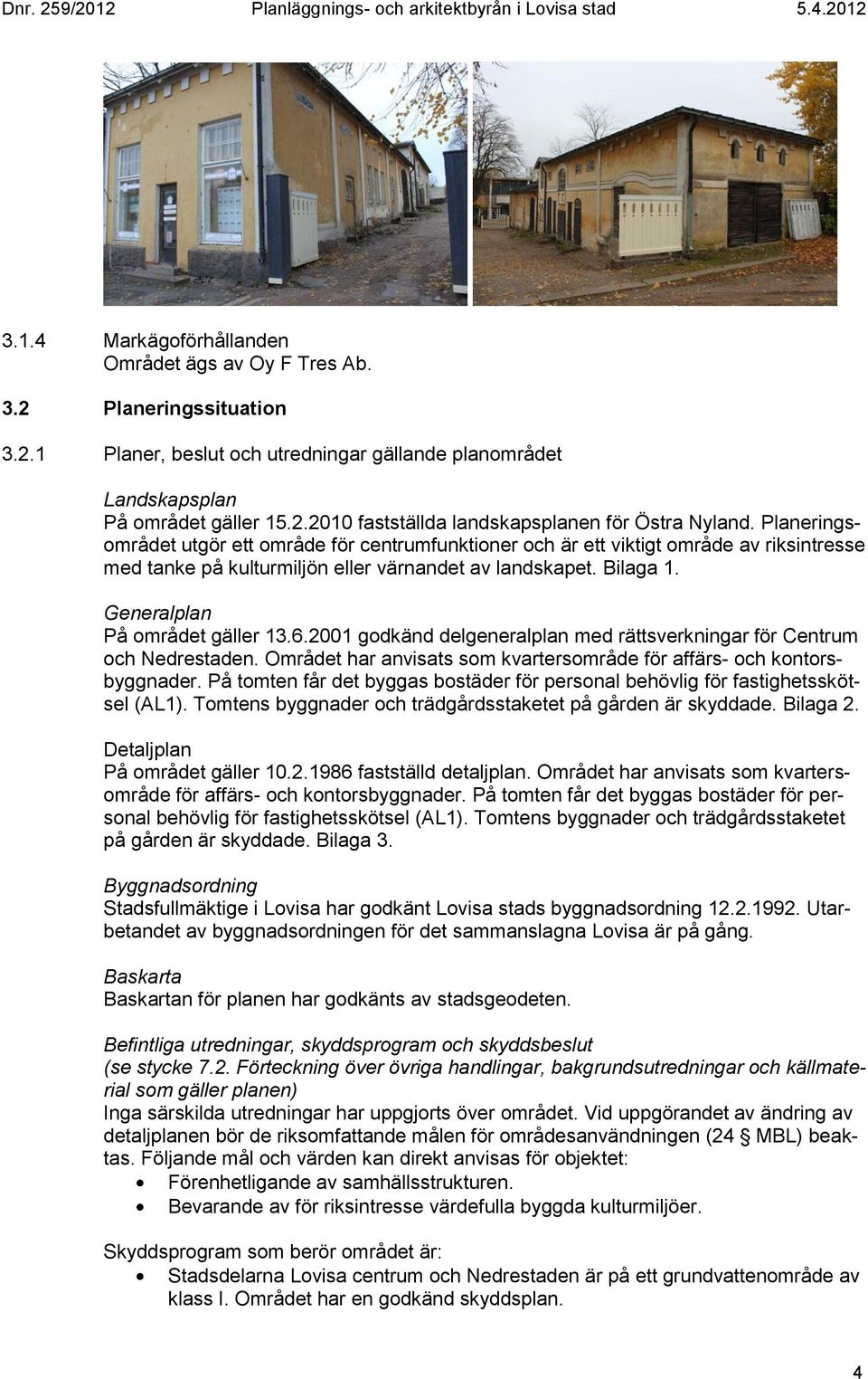 6.2001 godkänd delgeneralplan med rättsverkningar för Centrum och Nedrestaden. Området har anvisats som kvartersområde för affärs- och kontorsbyggnader.