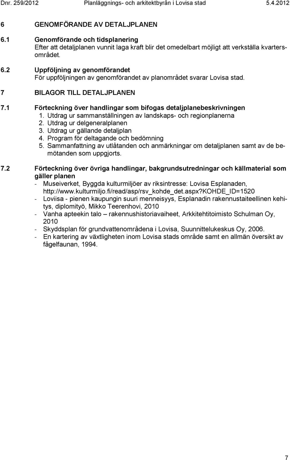 Utdrag ur gällande detaljplan 4. Program för deltagande och bedömning 5. Sammanfattning av utlåtanden och anmärkningar om detaljplanen samt av de bemötanden som uppgjorts. 7.