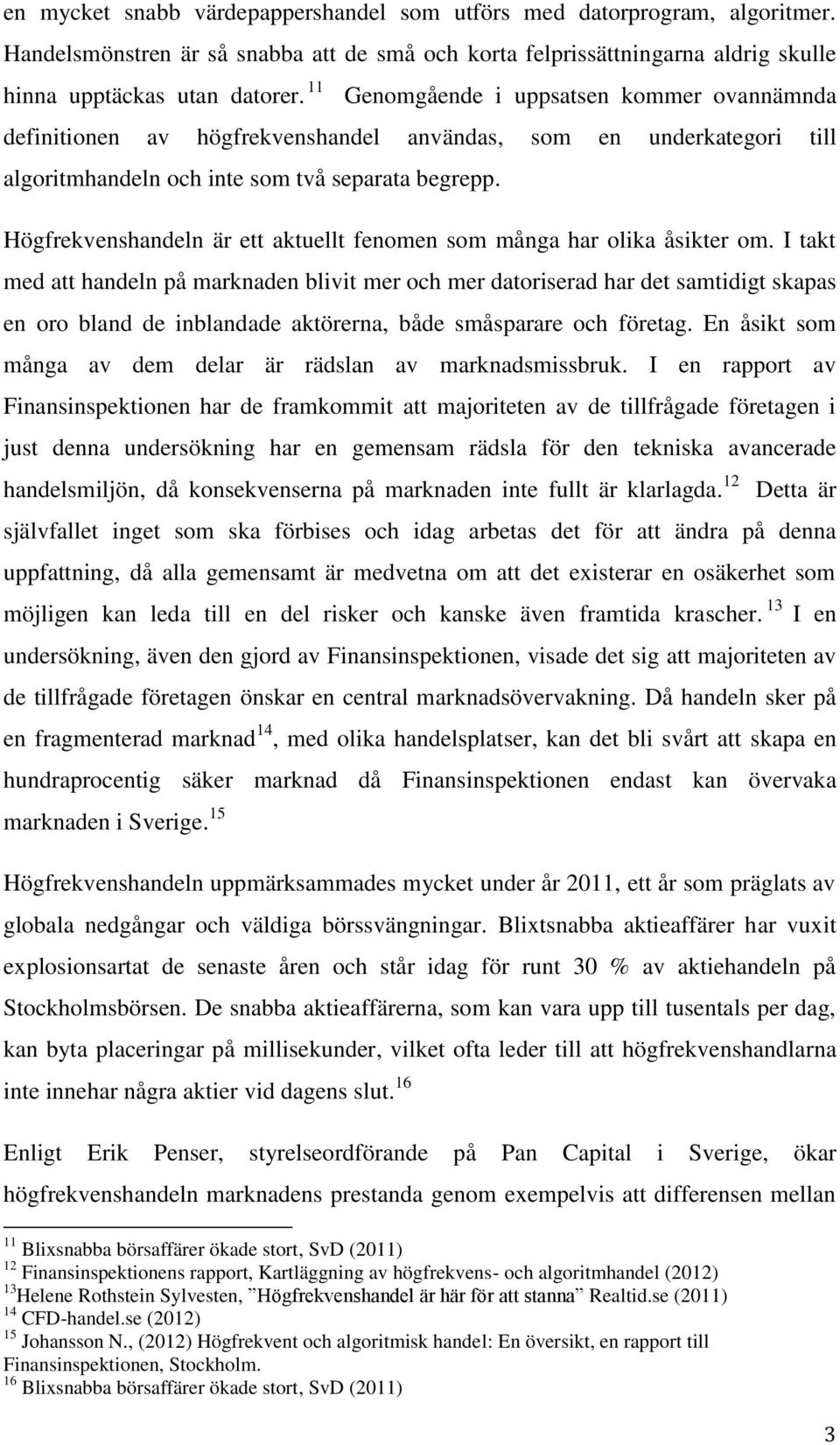 Högfrekvenshandeln är ett aktuellt fenomen som många har olika åsikter om.
