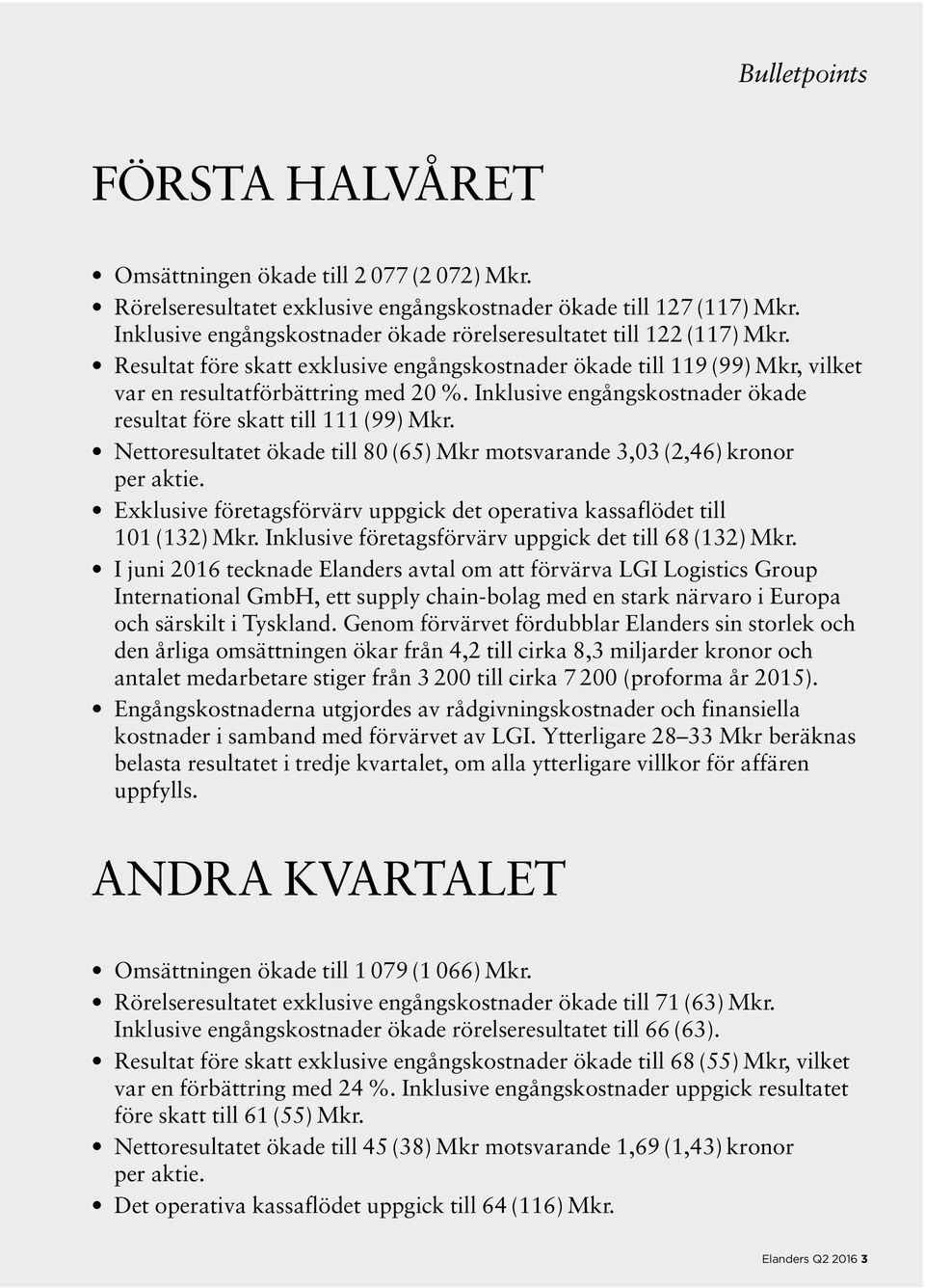 Inklusive engångskostnader ökade resultat före skatt till 111 (99) Mkr. Nettoresultatet ökade till 80 (65) Mkr motsvarande 3,03 (2,46) kronor per aktie.