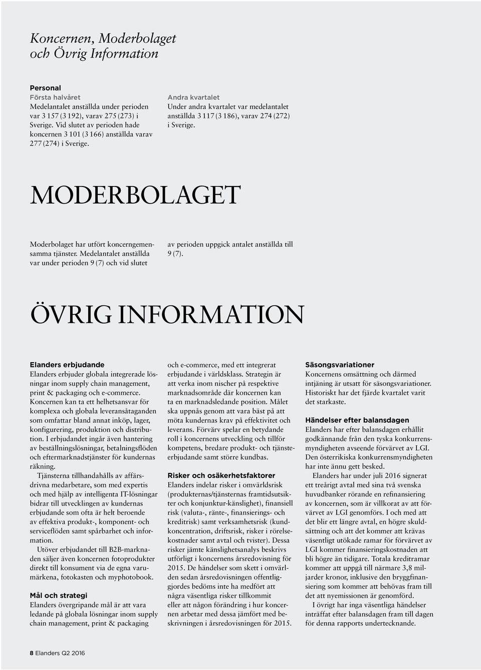 MODERBOLAGET Moderbolaget har utfört koncerngemensamma tjänster. Medelantalet anställda var under perioden 9 (7) och vid slutet av perioden uppgick antalet anställda till 9 (7).
