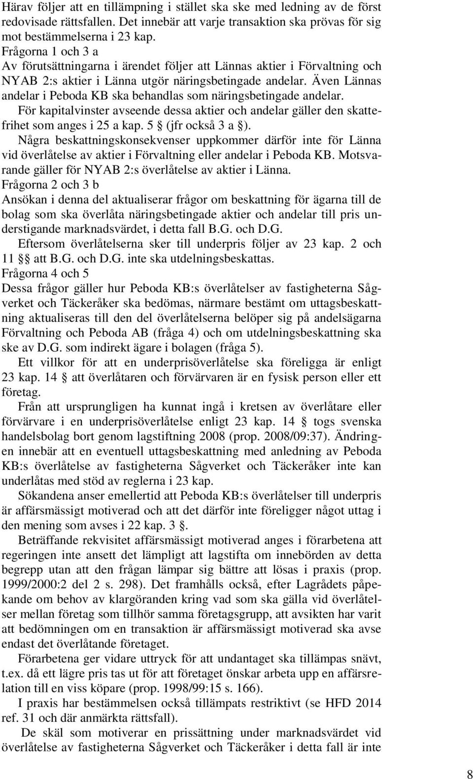 Även Lännas andelar i Peboda KB ska behandlas som näringsbetingade andelar. För kapitalvinster avseende dessa aktier och andelar gäller den skattefrihet som anges i 25 a kap. 5 (jfr också 3 a ).