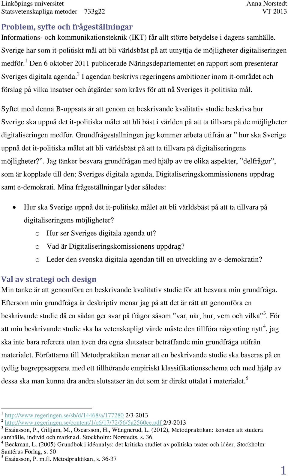 1 Den 6 oktober 2011 publicerade Näringsdepartementet en rapport som presenterar Sveriges digitala agenda.