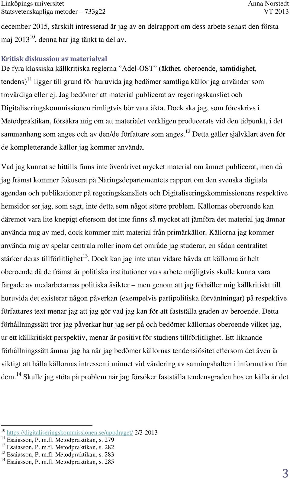 som trovärdiga eller ej. Jag bedömer att material publicerat av regeringskansliet och Digitaliseringskommissionen rimligtvis bör vara äkta.