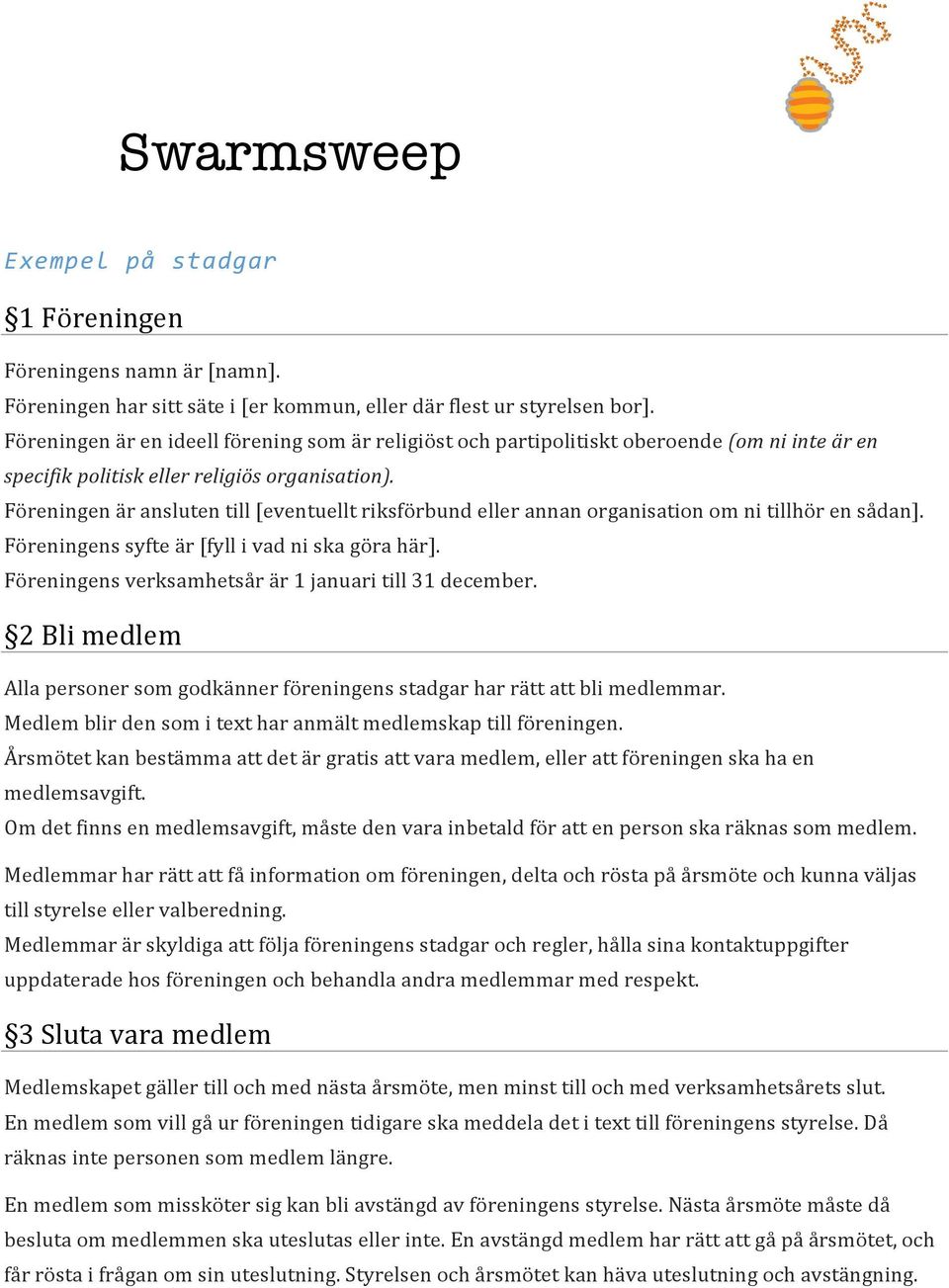 Föreningen är ansluten till [eventuellt riksförbund eller annan organisation om ni tillhör en sådan]. Föreningens syfte är [fyll i vad ni ska göra här].