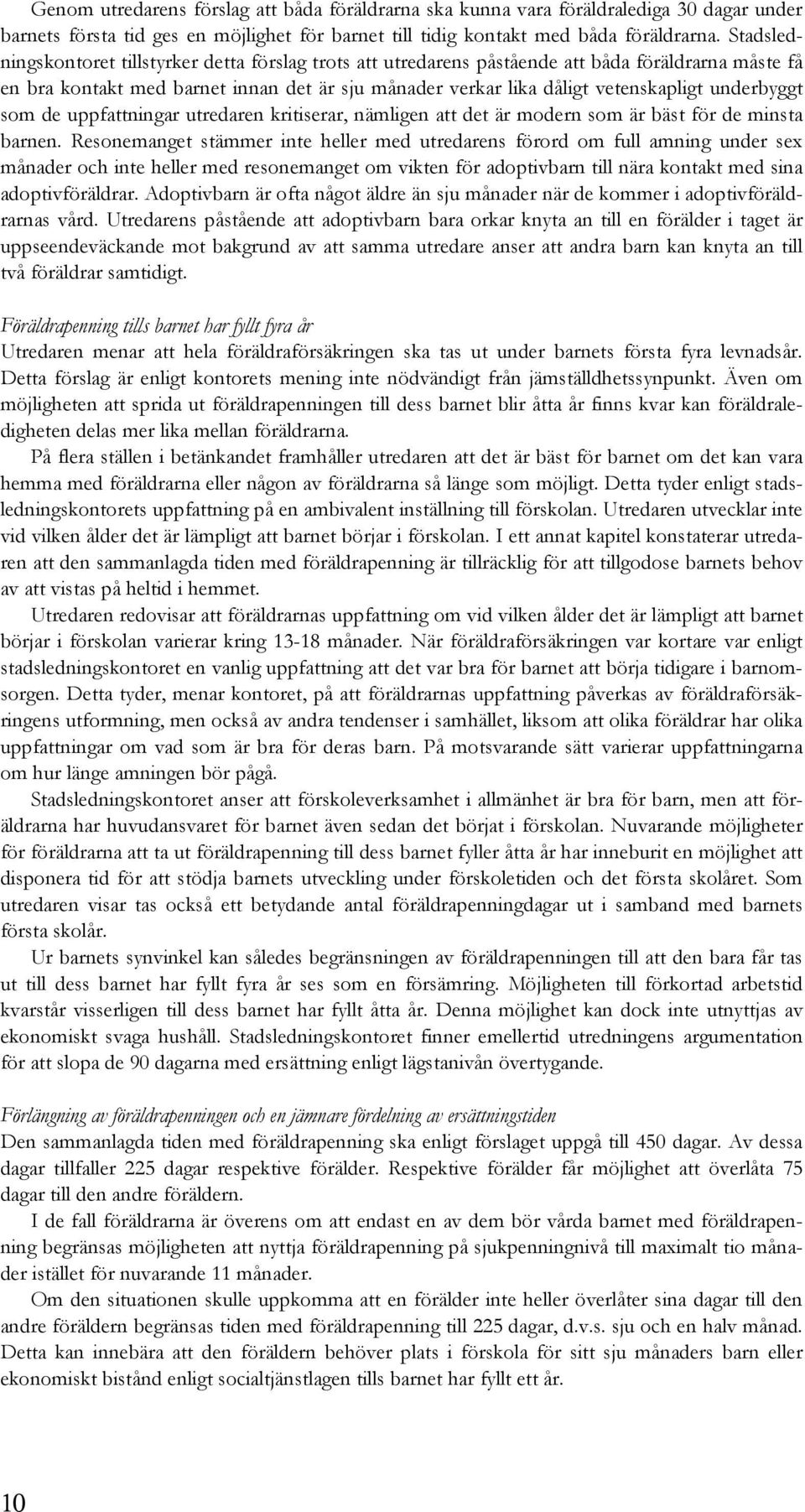 underbyggt som de uppfattningar utredaren kritiserar, nämligen att det är modern som är bäst för de minsta barnen.