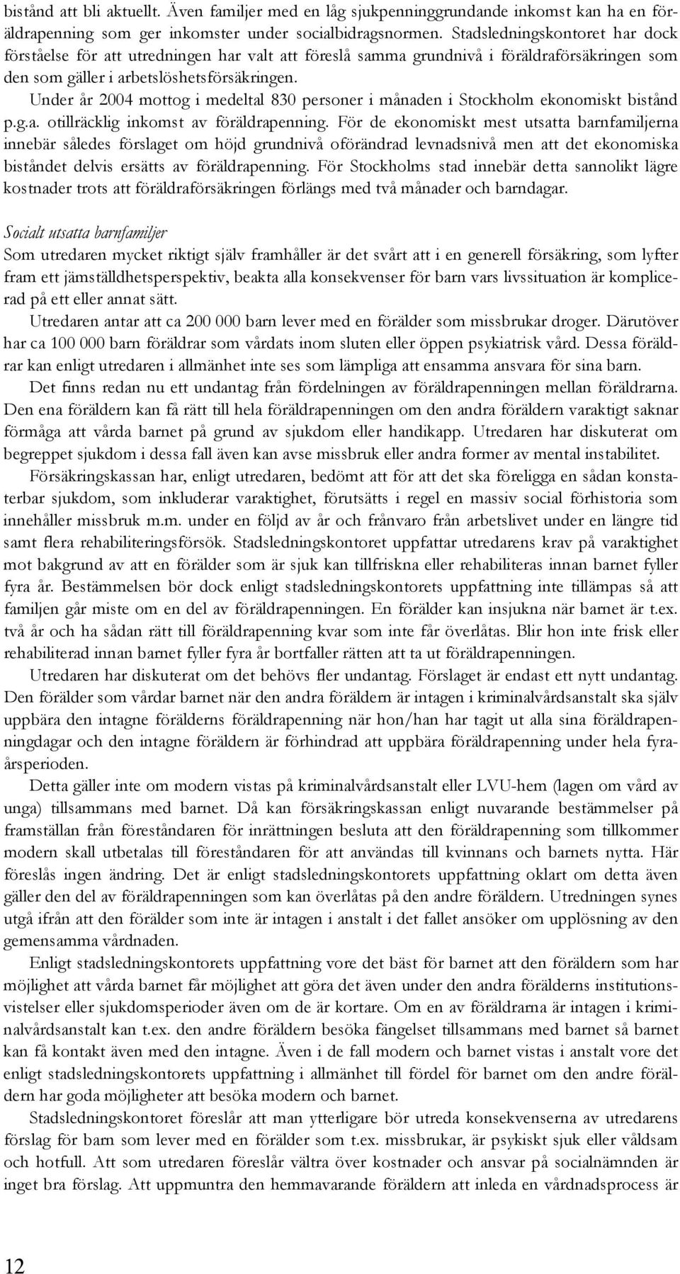 Under år 2004 mottog i medeltal 830 personer i månaden i Stockholm ekonomiskt bistånd p.g.a. otillräcklig inkomst av föräldrapenning.