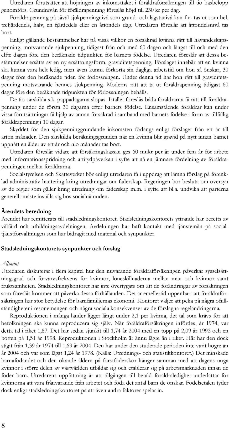 Enligt gällande bestämmelser har på vissa villkor en försäkrad kvinna rätt till havandeskapspenning, motsvarande sjukpenning, tidigast från och med 60 dagen och längst till och med den elfte dagen