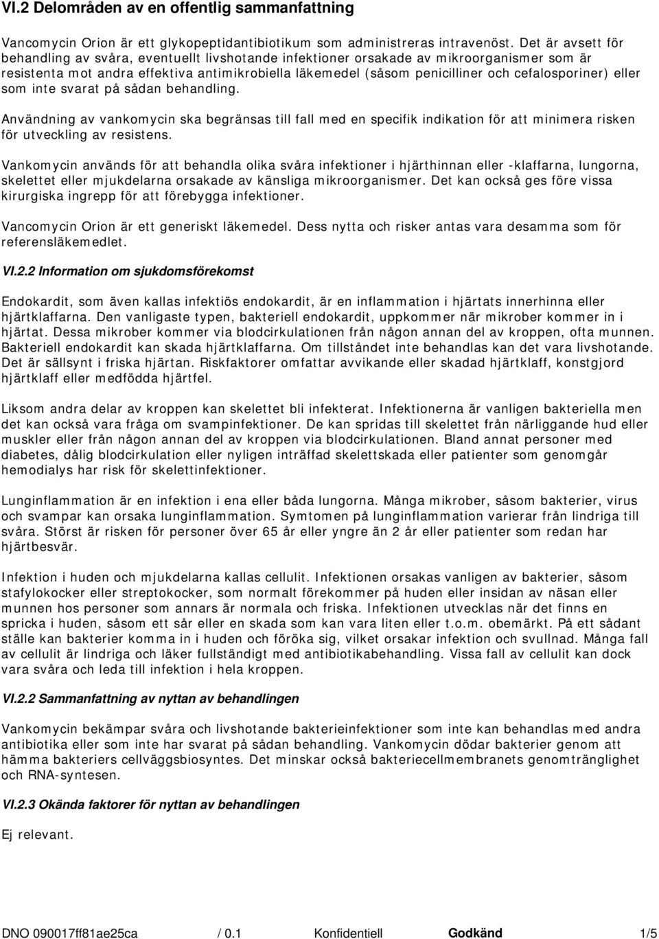cefalosporiner) eller som inte svarat på sådan behandling. Användning av vankomycin ska begränsas till fall med en specifik indikation för att minimera risken för utveckling av resistens.