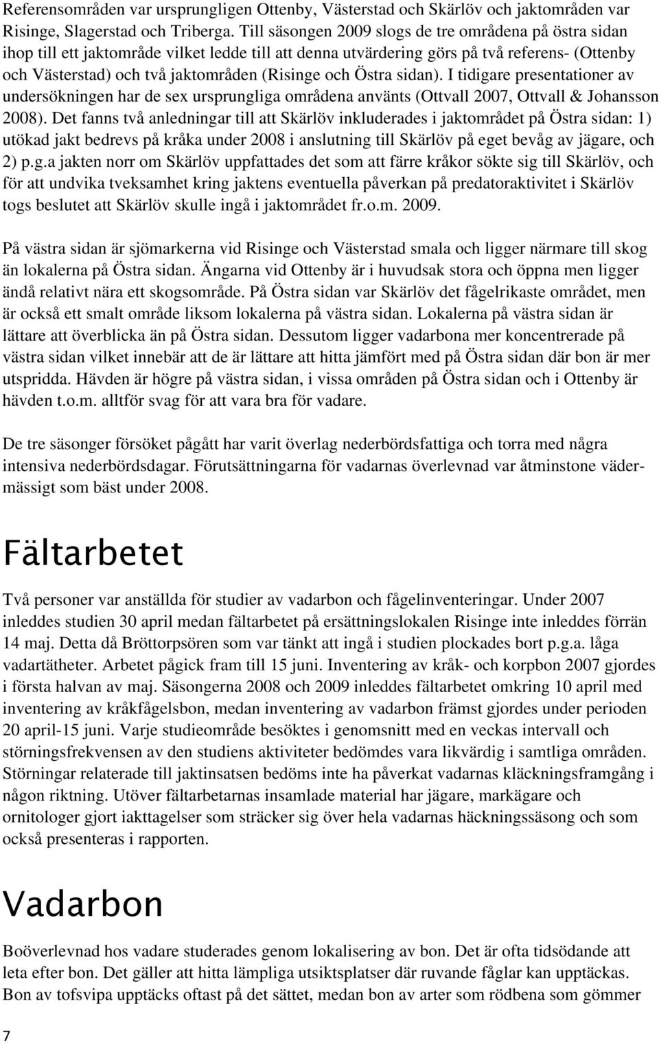 och Östra sidan). I tidigare presentationer av undersökningen har de sex ursprungliga områdena använts (Ottvall 2007, Ottvall & Johansson 2008).