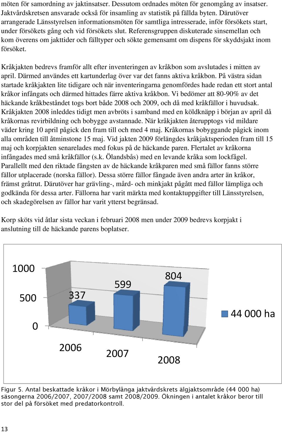 Referensgruppen diskuterade sinsemellan och kom överens om jakttider och fälltyper och sökte gemensamt om dispens för skyddsjakt inom försöket.