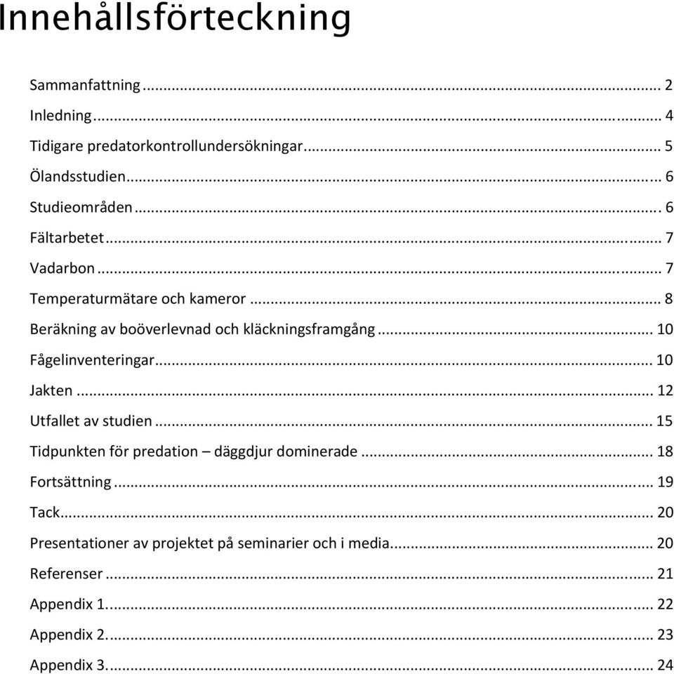 .. 10 Fågelinventeringar... 10 Jakten... 12 Utfallet av studien... 15 Tidpunkten för predation däggdjur dominerade... 18 Fortsättning.