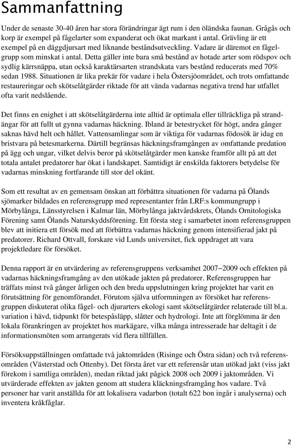 Detta gäller inte bara små bestånd av hotade arter som rödspov och sydlig kärrsnäppa, utan också karaktärsarten strandskata vars bestånd reducerats med 70% sedan 1988.