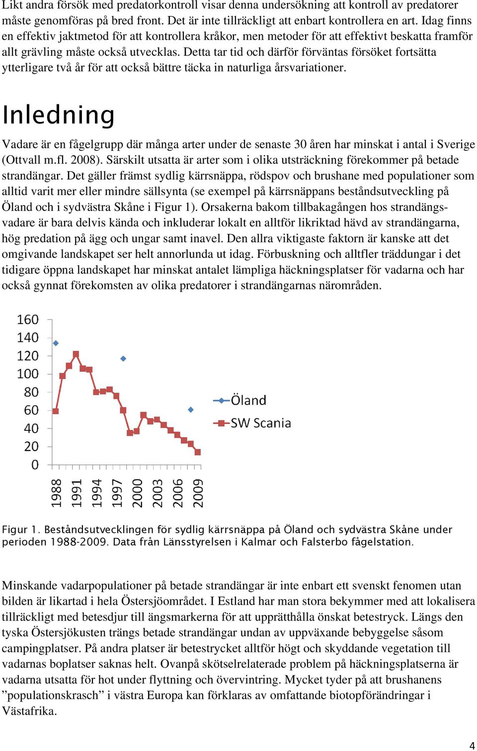 Detta tar tid och därför förväntas försöket fortsätta ytterligare två år för att också bättre täcka in naturliga årsvariationer.