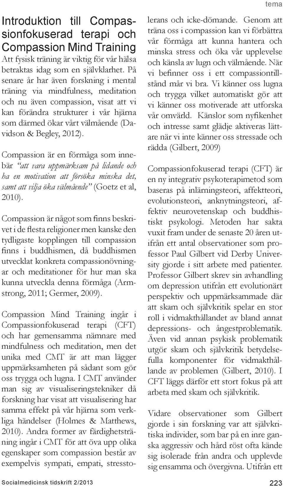 Begley, 2012). Compassion är en förmåga som innebär att vara uppmärksam på lidande och ha en motivation att försöka minska det, samt att vilja öka välmående (Goetz et al, 2010).