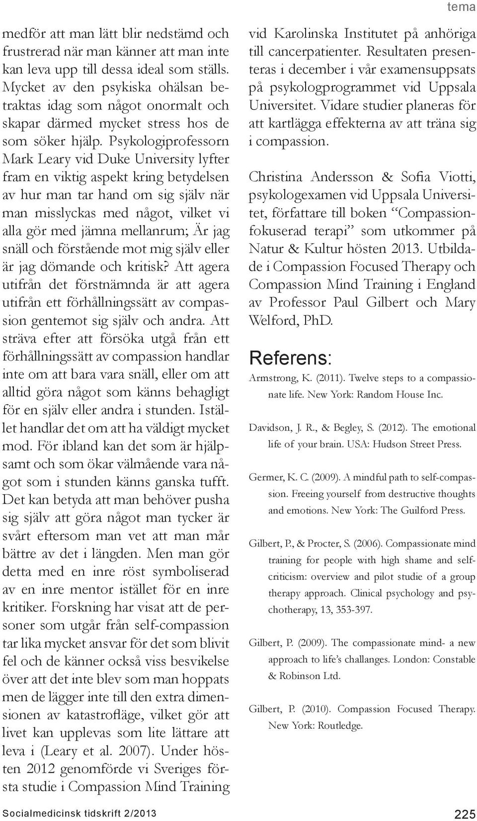 Psykologiprofessorn Mark Leary vid Duke University lyfter fram en viktig aspekt kring betydelsen av hur man tar hand om sig själv när man misslyckas med något, vilket vi alla gör med jämna mellanrum;