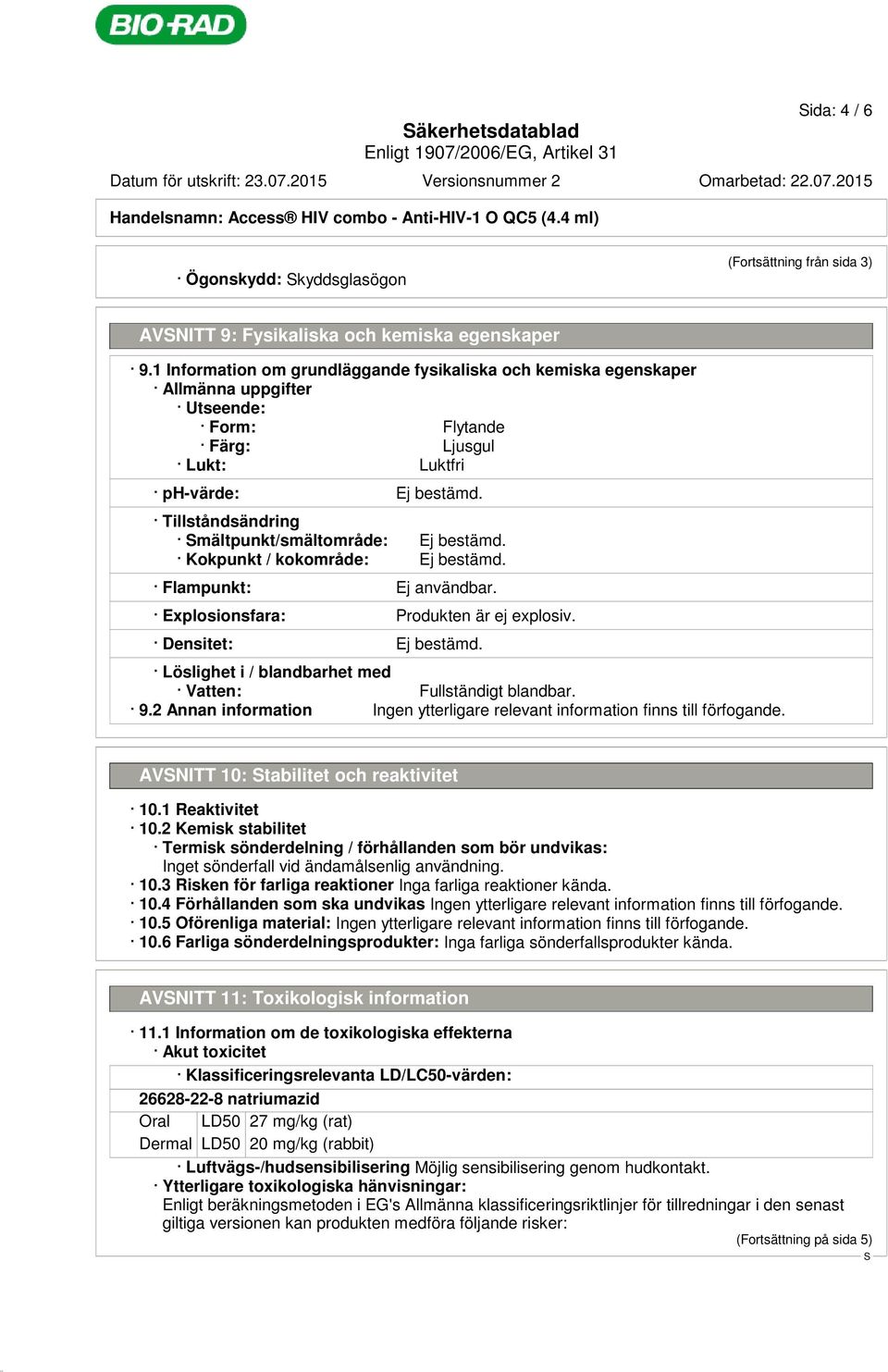 Tillståndsändring mältpunkt/smältområde: Ej bestämd. Kokpunkt / kokområde: Ej bestämd. Flampunkt: Ej användbar. Explosionsfara: Produkten är ej explosiv. Densitet: Ej bestämd.