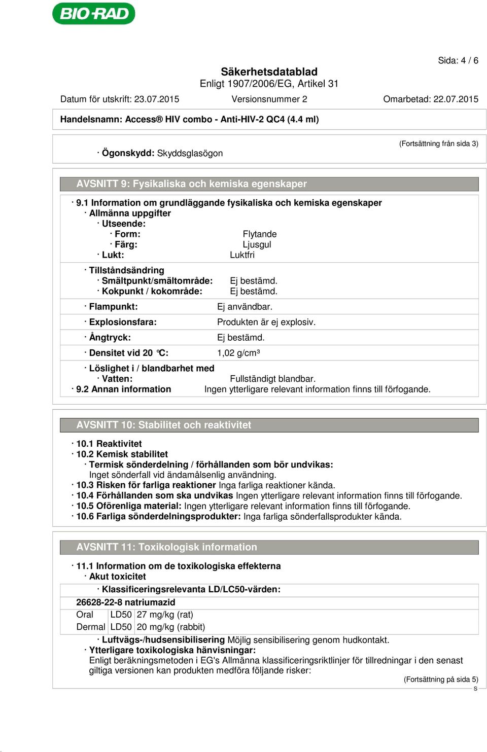 Kokpunkt / kokområde: Ej bestämd. Flampunkt: Ej användbar. Explosionsfara: Produkten är ej explosiv. Ångtryck: Ej bestämd.