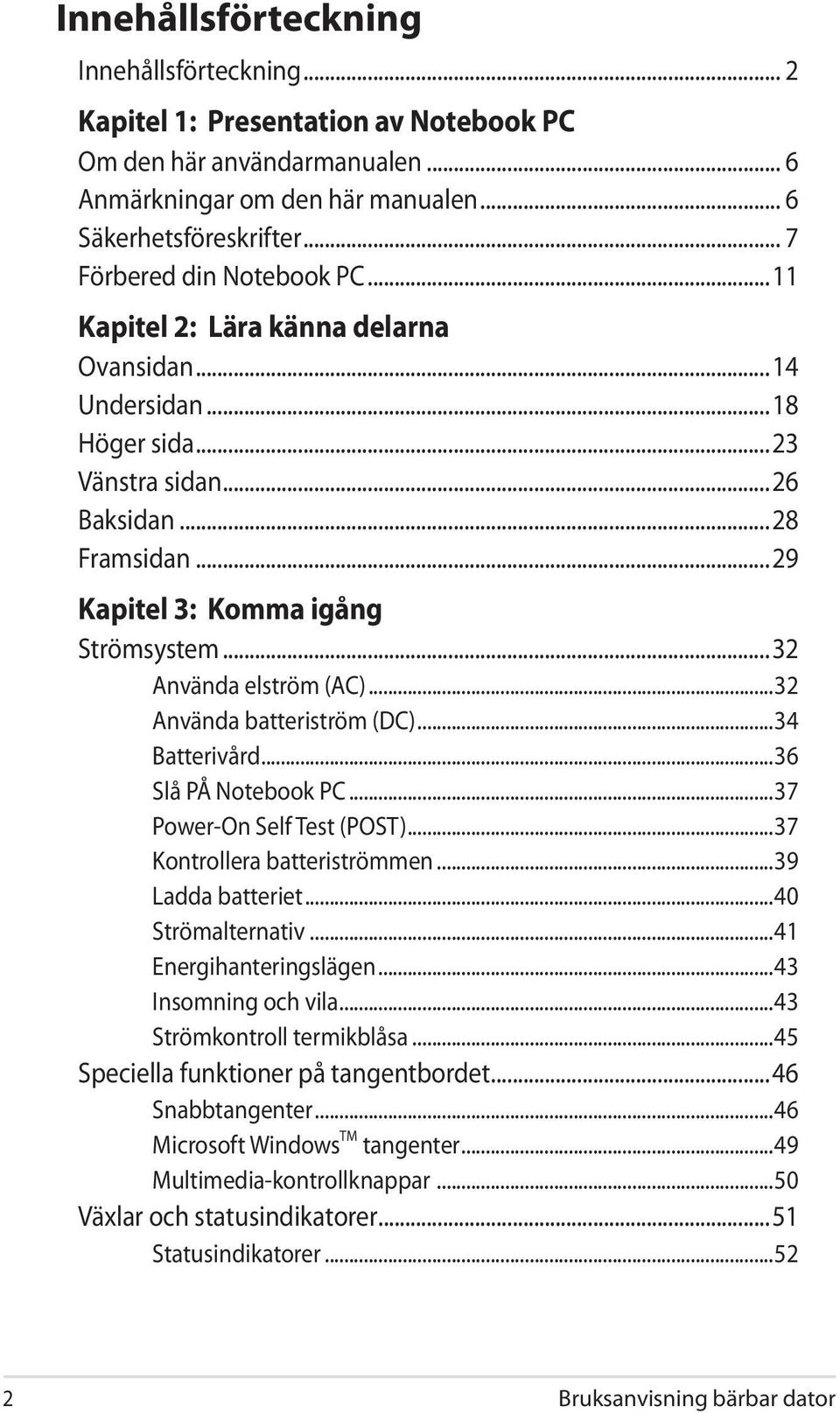 ..32 Använda elström (AC)...32 Använda batteriström (DC)...34 Batterivård...36 Slå PÅ Notebook PC...37 Power-On Self Test (POST)...37 Kontrollera batteriströmmen...39 Ladda batteriet.