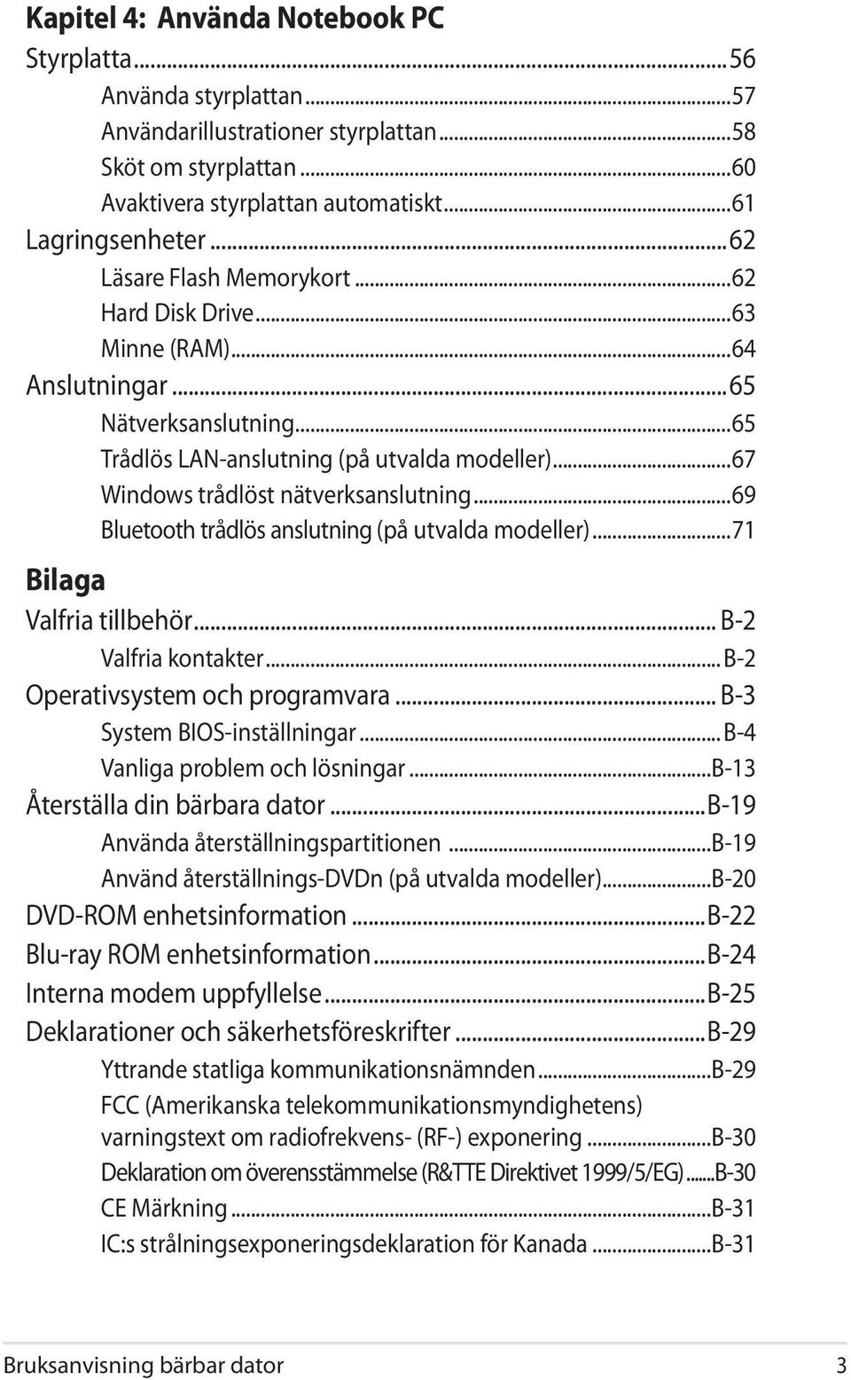 ..69 Bluetooth trådlös anslutning (på utvalda modeller)...71 Bilaga Valfria tillbehör... B-2 Valfria kontakter... B-2 Operativsystem och programvara... B-3 System BIOS-inställningar.