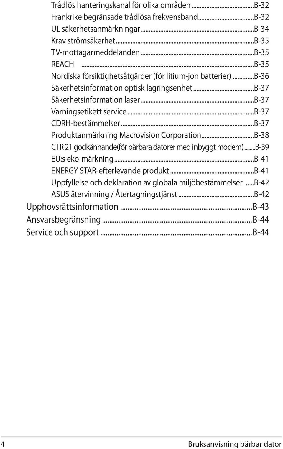 ..b-37 CDRH-bestämmelser...B-37 Produktanmärkning Macrovision Corporation...B-38 CTR 21 godkännande(för bärbara datorer med inbyggt modem)...b-39 EU:s eko-märkning.