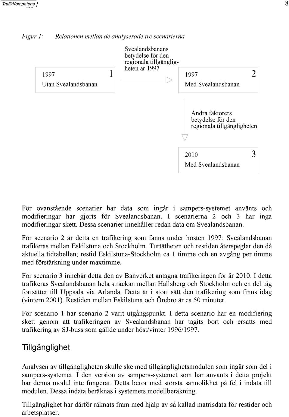 I scenarierna 2 och 3 har inga modifieringar skett. Dessa scenarier innehåller redan data om Svealandsbanan.