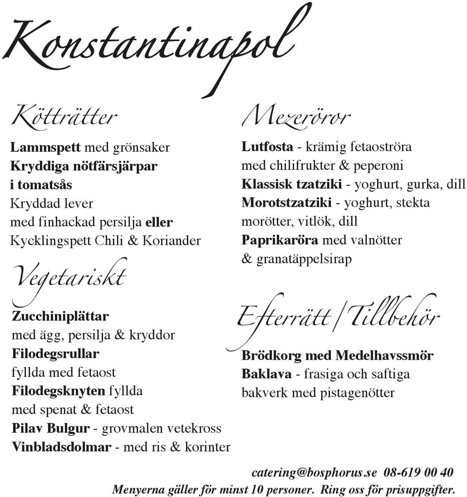 Zucchiniplättar Efterrätt/Tillbehör med ägg, persilja & kryddor Filodegsrullar Brödkorg med Medelhavssmör fyllda med fetaost Baklava - frasiga och saftiga Filodegsknyten fyllda bakverk med