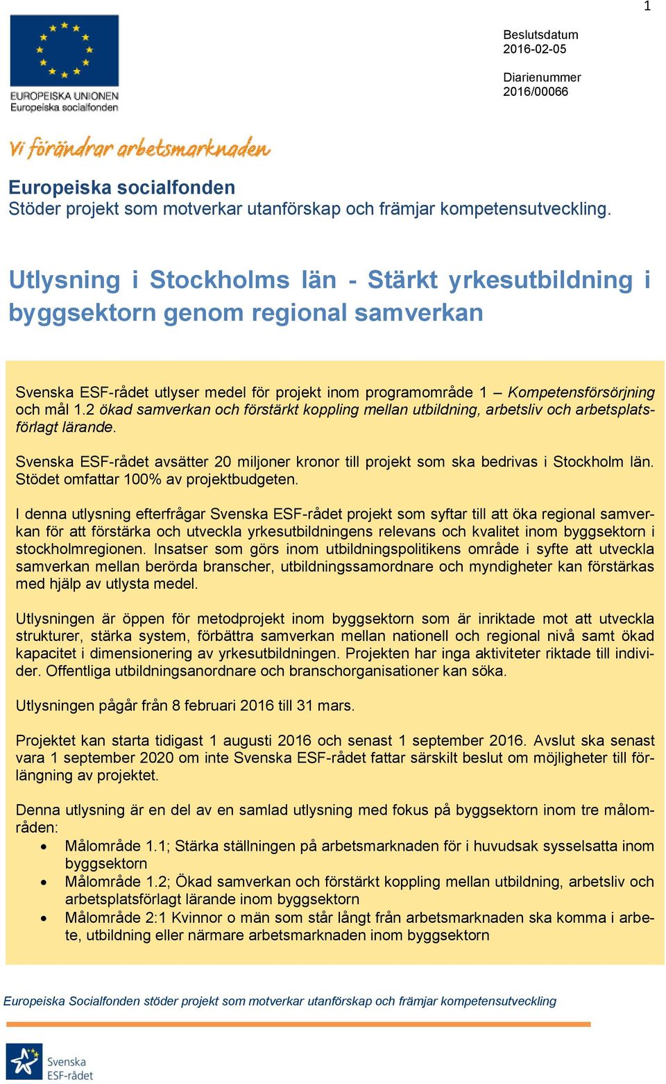 2 ökad samverkan och förstärkt koppling mellan utbildning, arbetsliv och arbetsplatsförlagt lärande. Svenska ESF-rådet avsätter 20 miljoner kronor till projekt som ska bedrivas i Stockholm län.