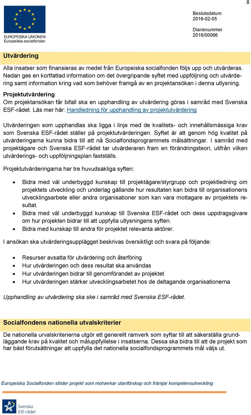 Projektutvärdering Om projektansökan får bifall ska en upphandling av utvärdering göras i samråd med Svenska ESF-rådet.