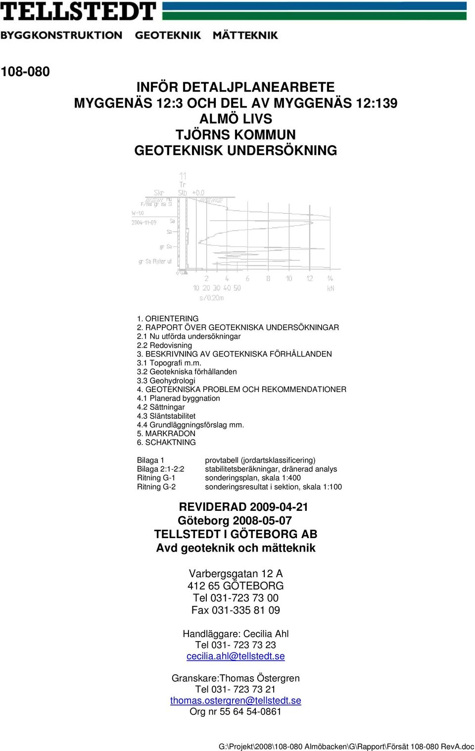 1 Planerad byggnation 4.2 Sättningar 4.3 Släntstabilitet 4.4 Grundläggningsförslag mm. 5. MARKRADON 6.