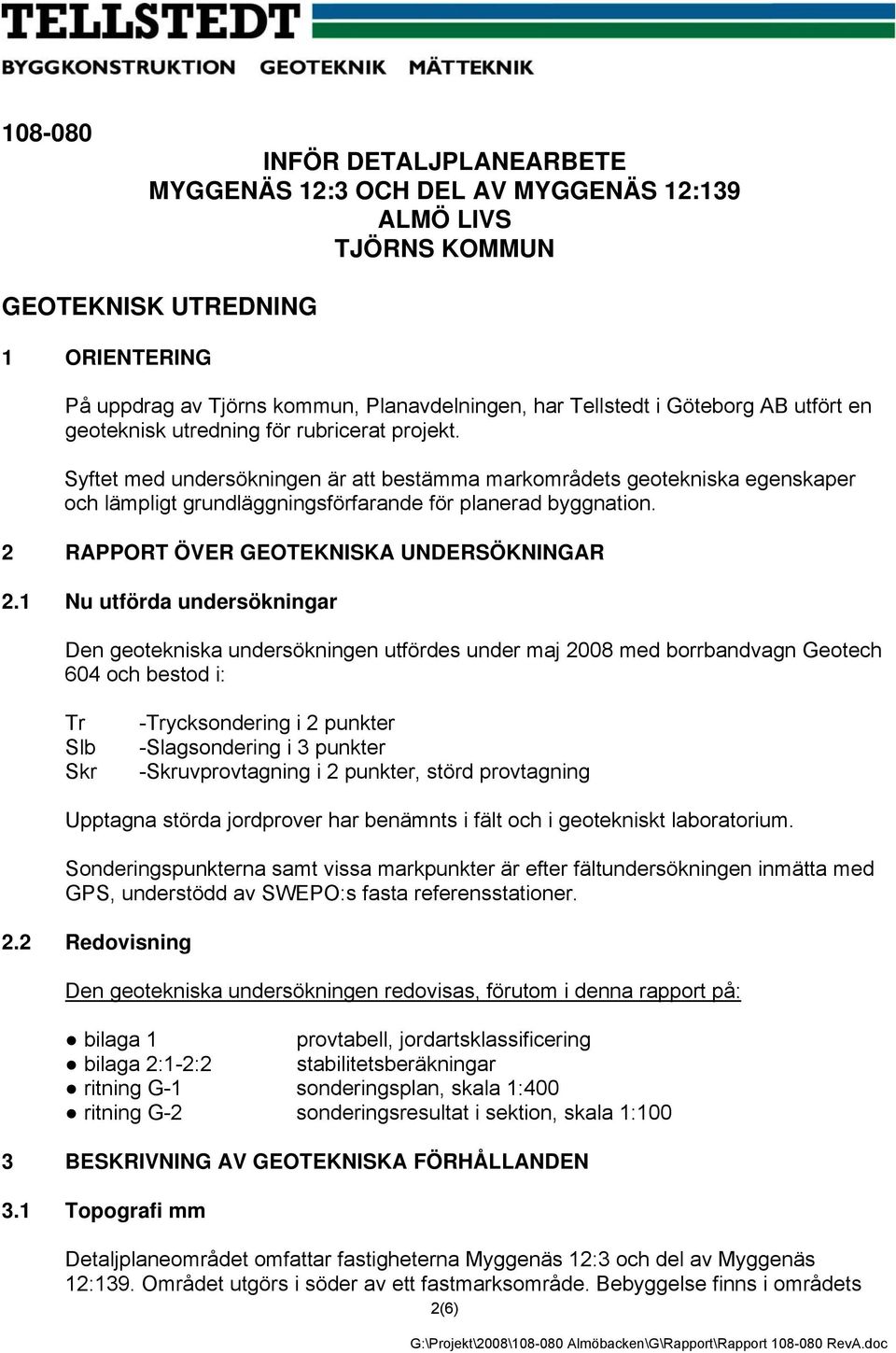 Syftet med undersökningen är att bestämma markområdets geotekniska egenskaper och lämpligt grundläggningsförfarande för planerad byggnation. 2 RAPPORT ÖVER GEOTEKNISKA UNDERSÖKNINGAR 2.