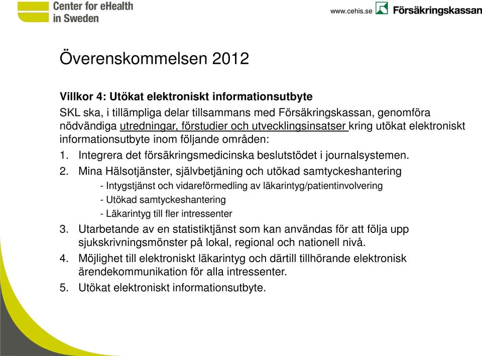 Mina Hälsotjänster, självbetjäning och utökad samtyckeshantering - Intygstjänst och vidareförmedling av läkarintyg/patientinvolvering - Utökad samtyckeshantering - Läkarintyg till fler intressenter 3.