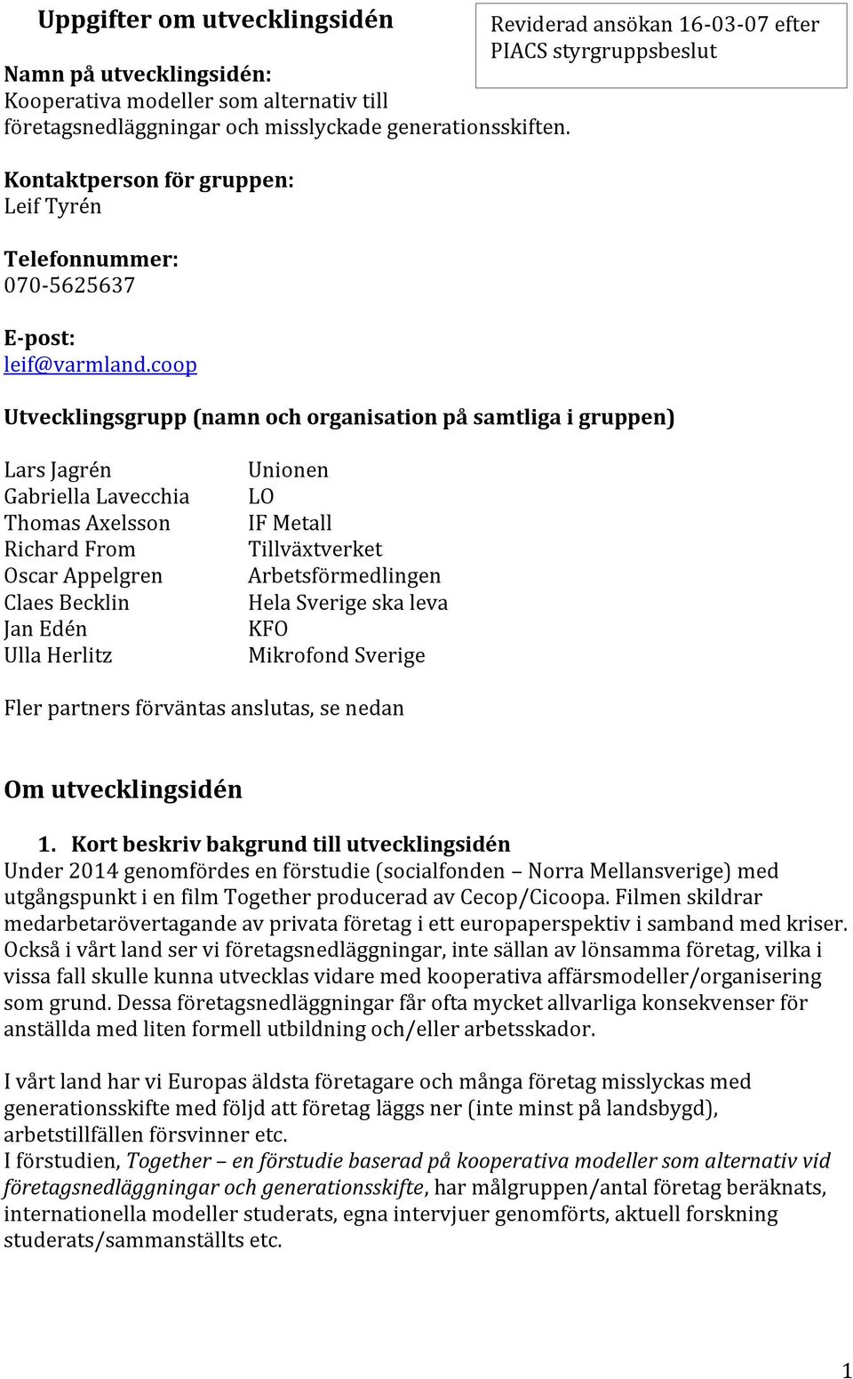 coop Utvecklingsgrupp (namn och organisation på samtliga i gruppen) Lars Jagrén Gabriella Lavecchia Thomas Axelsson Richard From Oscar Appelgren Claes Becklin Jan Edén Ulla Herlitz Unionen LO IF