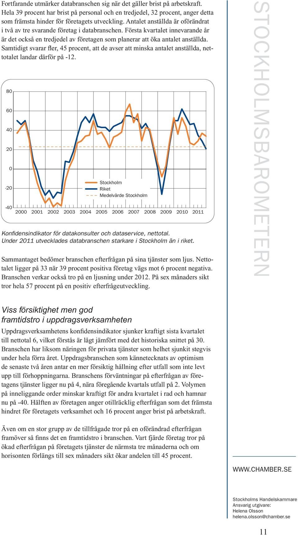 Antalet anställda är oförändrat i två av tre svarande företag i databranschen. Första kvartalet innevarande år är det också en tredjedel av företagen som planerar att öka antalet anställda.