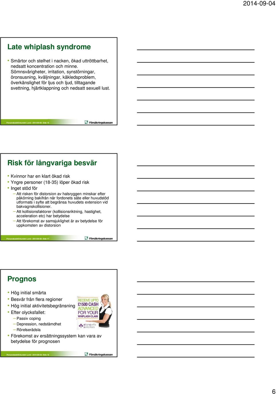 Personskadeförbundet Lund 2014-09-03 Sida 16 Risk för långvariga besvär Kvinnor har en klart ökad risk Yngre personer (18-35) löper ökad risk Inget stöd för Att risken för distorsion av halsryggen