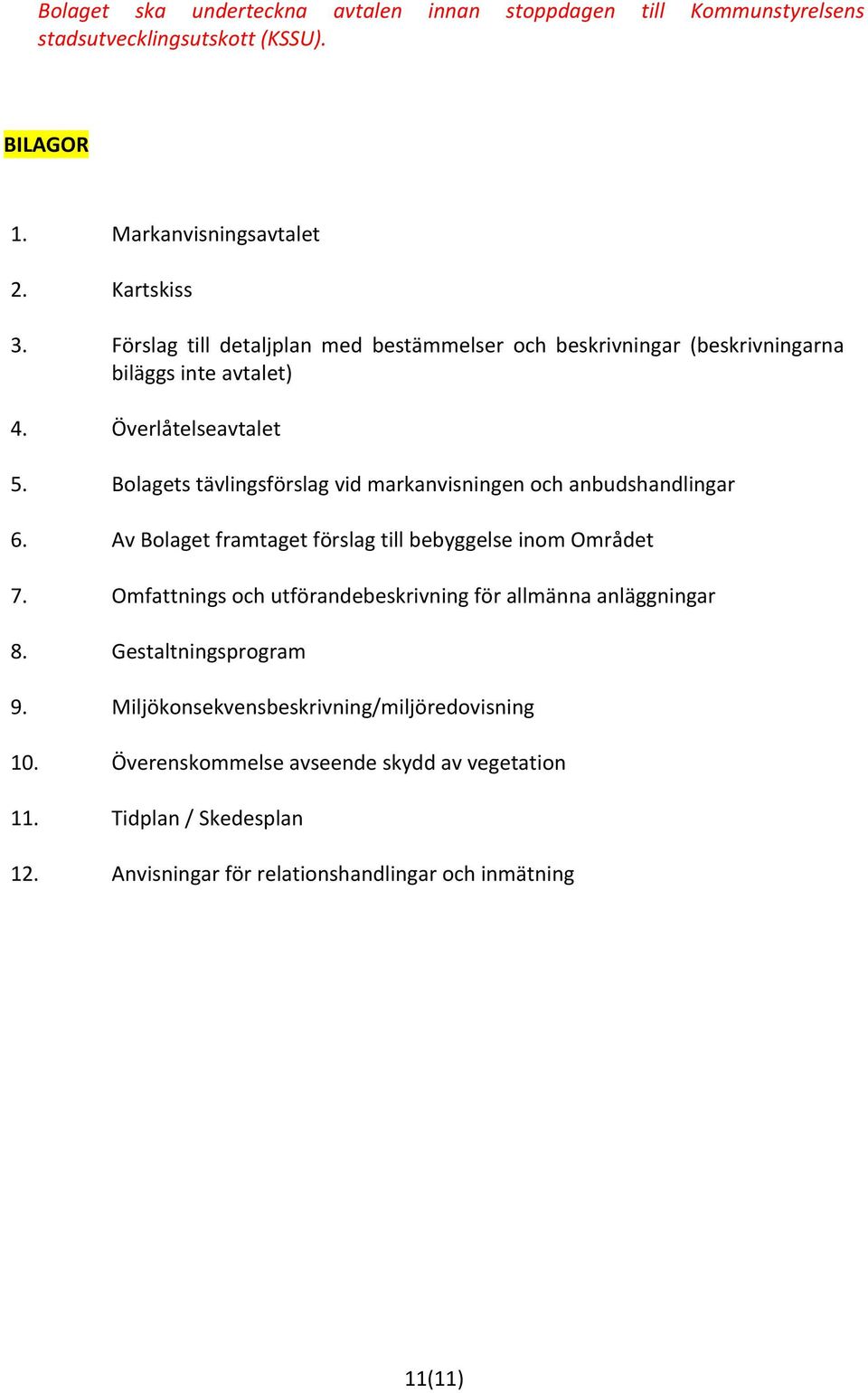 Bolagets tävlingsförslag vid markanvisningen och anbudshandlingar 6. Av Bolaget framtaget förslag till bebyggelse inom Området 7.