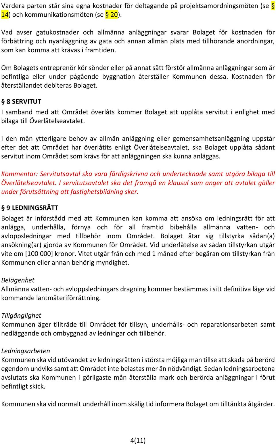 framtiden. Om Bolagets entreprenör kör sönder eller på annat sätt förstör allmänna anläggningar som är befintliga eller under pågående byggnation återställer Kommunen dessa.
