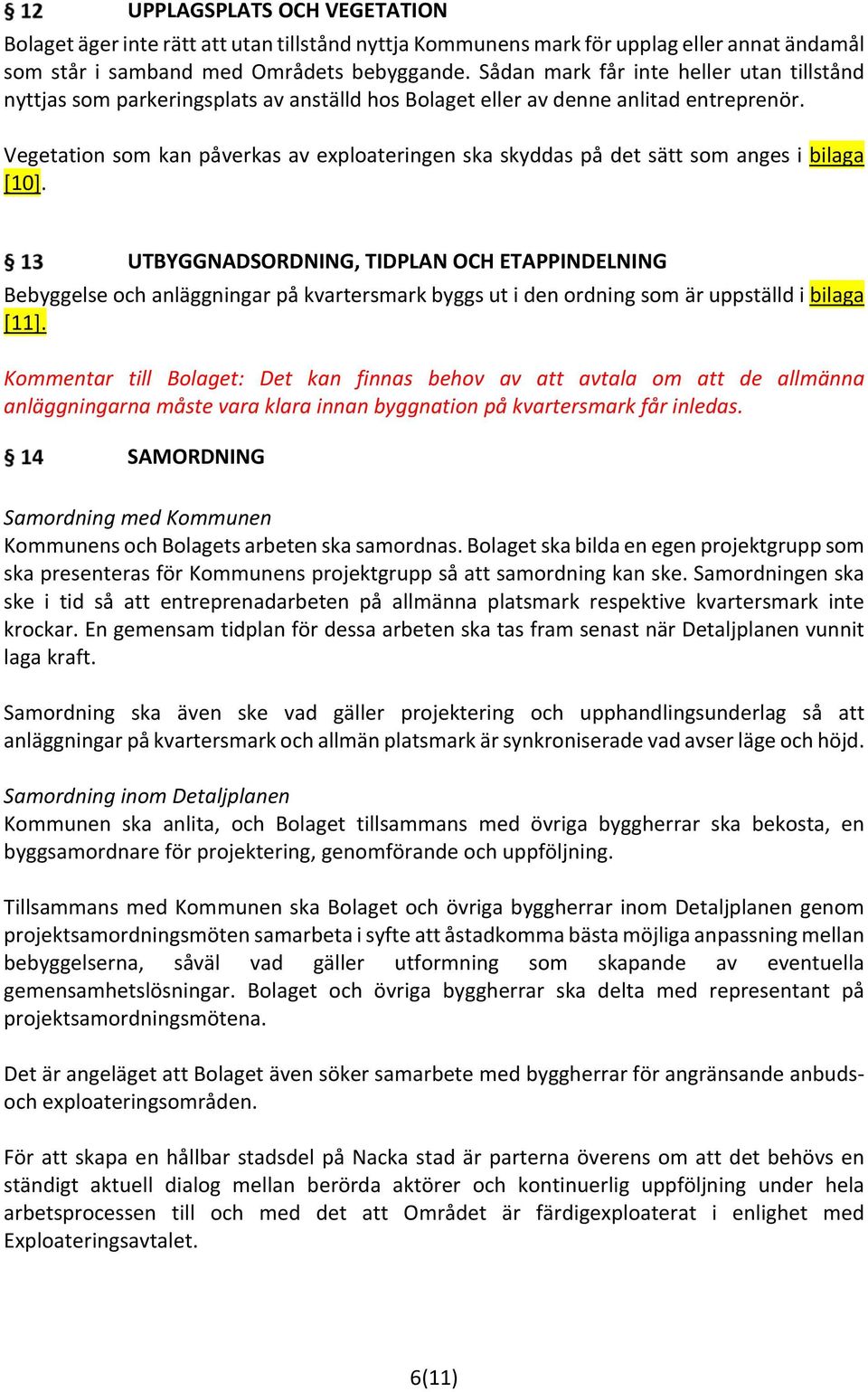 Vegetation som kan påverkas av exploateringen ska skyddas på det sätt som anges i bilaga [10].